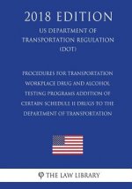 Procedures for Transportation Workplace Drug and Alcohol Testing Programs - Addition of Certain Schedule II Drugs to the Department of Transportation
