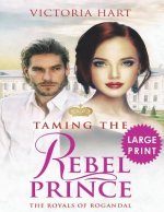 Taming the Rebel Prince ***Large Print Edition***: The Royals of Rogandal
