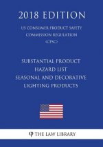 Substantial Product Hazard List - Seasonal and Decorative Lighting Products (Us Consumer Product Safety Commission Regulation) (Cpsc) (2018 Edition)