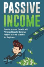 Passive Income: Passive Income Tutorial with 7 Online Ideas to Generate Passive Income Streams for Beginners