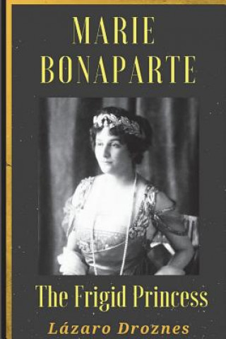 Maria Bonaparte. The Frigid Princess: History of the relationship between Sigmund Freud and Maria Bonaparte, niece granddaughter of Napoleon, who appr