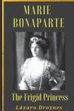 Maria Bonaparte. The Frigid Princess: History of the relationship between Sigmund Freud and Maria Bonaparte, niece granddaughter of Napoleon, who appr