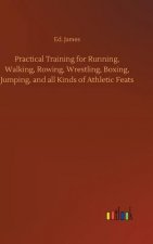 Practical Training for Running, Walking, Rowing, Wrestling, Boxing, Jumping, and all Kinds of Athletic Feats