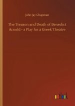 Treason and Death of Benedict Arnold - a Play for a Greek Theatre