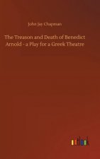 Treason and Death of Benedict Arnold - a Play for a Greek Theatre