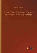 Short View of the Immorality, and Profaneness of the English Stage