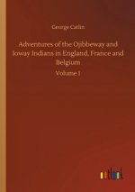 Adventures of the Ojibbeway and Ioway Indians in England, France and Belgium