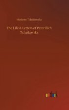 Life & Letters of Peter Ilich Tchaikovsky