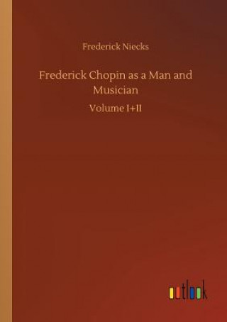 Frederick Chopin as a Man and Musician