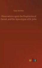 Observations upon the Prophecies of Daniel, and the Apocalypse of St. John