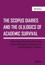 SCOPUS Diaries and the (il)logics of Academi - A Short Guide to Design Your Own Strategy and Survive Bibliometrics, Conferences, and Unreal Exp