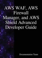 AWS WAF, AWS Firewall Manager, and AWS Shield Advanced Developer Guide