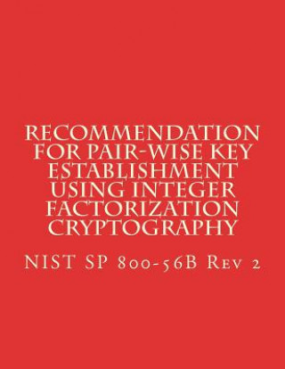 Recommendation for Pair-Wise Key Establishment Using Integer Factorization Cryptography: Nist Sp 800-56b REV 2
