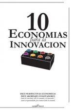 10 Economias para la Innovacion: DIEZ PERSPECTIVAS ECONOMICAS, DIEZ ABORDAJES INNOVADORES - cientos de conexiones entre la economía y la innovación -