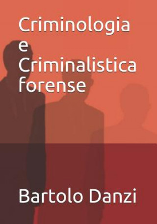 Criminologia E Criminalistica Forense: Profili Crimine, Scena del Crimine, Archeologia Forense, Psicologia Criminale, Balistica