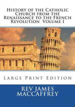 History of the Catholic Church from the Renaissance to the French Revolution Volume I: Large Print Edition