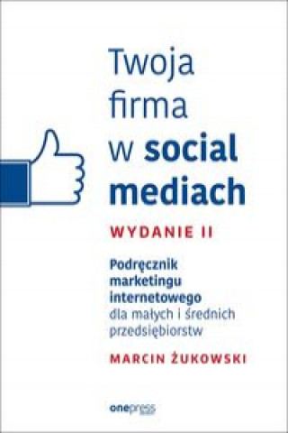 Twoja firma w social mediach Podręcznik marketingu internetowego dla małych i średnich przedsiębiorstw