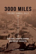 3000 Miles: Our First Gumball Rally: Fast Cars, Amazing Parties and Eternal Memories