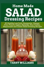 Homemade Salad Dressing Recipe: 85 Healthy Low Carb, Vinaigrette, Vinegar Free, French, Italian, Balsamic, Sour Cream, Mayonnaise and Classic Salad Dr