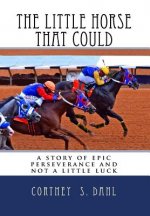 The Little Horse that Could: : a story of epic perseverance and not a little luck