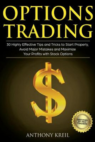 Options Trading: 30 Highly Effective Tips and Tricks to Start Properly, Avoid Major Mistakes and 10x Your Profits with Stock Options (T