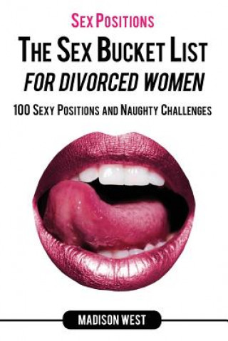 Sex Positions - The Sex Bucket List for Divorced Women: 100 Sexy Positions and Naughty Challenges