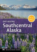 Day Hiking Southcentral Alaska: Anchorage Area, Kenai Peninsula, Mat-Su Valley