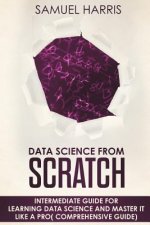 Data Science from Scratch: Intermediate guide for learning Data science and master it like a pro( Comprehensive guide)