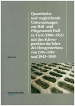 Quantitative und vergleichende Untersuchungen zur Heil-und Pflegeanstalt Hall in Tirol (1900-1951) mit den Schwerpunkten der Jahre des Hungersterbens