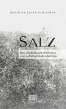Salz. Seine Geschichte, seine Symbolik und seine Bedeutung im Menschenleben.