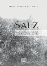 Salz. Seine Geschichte, seine Symbolik und seine Bedeutung im Menschenleben.