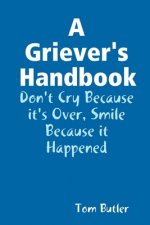 Griever's Handbook Don't Cry Because It's Over Smile Because it Happened
