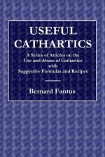 Useful Cathartics - A Series of Article on the Use and Abuses of Cathartics with Suggestive Formulas and Recipes