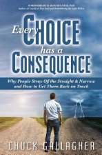 Every Choice Has a Consequence: Why People Stray Off the Straight & Narrow and How to Get Them Back on Track
