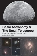 Basic Astronomy & the Small Telescope: A Guide to Affordable Astronomy and Astrophotography