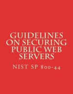 NIST SP 800-44 Guidelines on Securing Public Web Servers: NiST SP 800-44 Version 2