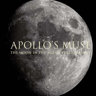 Apollo`s Muse - The Moon in the Age of Photography
