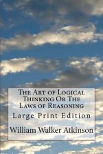 The Art of Logical Thinking Or The Laws of Reasoning: Large Print Edition