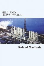 Hell and Heavy Water: A Glace Bay Heavy Water Plant Story