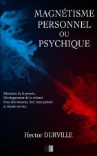Magnétisme Personnel ou Psychique: Éducation de la Pensée, développement de la Volonté, pour ?tre Heureux, Fort, Bien Portant et réussir en tout.