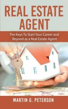 Real Estate Agent: The Keys To Start Your Career and Beyond as a Real Estate Agent