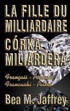 La Fille Du Milliardaire - Córka Miliardera - Wydanie Dwujezyczne - Po Polsku i Po Francusku: Édition Bilingue - 