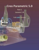 Creo Parametric 5.0 Part 1 (Lessons 1-8): Full color