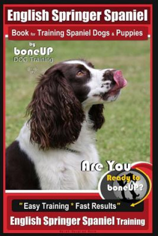 English Springer Spaniel Book for Training Spaniel Dogs & Puppies by BoneUp Dog Training: Are You Ready to Bone Up? Easy Training * Fast Results Engli