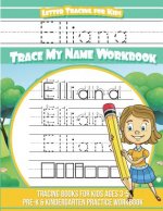 Elliana Letter Tracing for Kids Trace my Name Workbook: Tracing Books for Kids ages 3 - 5 Pre-K & Kindergarten Practice Workbook