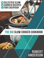 The Big Slow Cooker Cookbook: 600 Selected Slow Cooker Recipes for Everyday (2018 New Edition)
