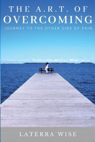 The ART of Overcoming: Journey to the Other Side of Pain