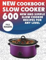 The New Slow Cooker Cookbook: 600 New and Simple Slow Cooker Recipes for Any Level