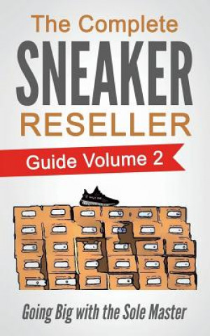The Complete Sneaker Reseller Guide: Volume 2: Going Big with the Sole Master (Sole Masterson)(Brožovaná)