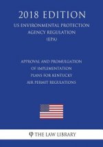 Approval and Promulgation of Implementation Plans for Kentucky - Air Permit Regulations (US Environmental Protection Agency Regulation) (EPA) (2018 Ed
